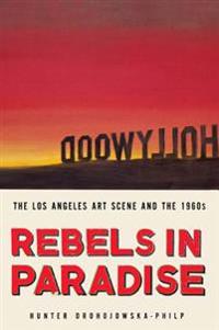 Rebels in Paradise: The Los Angeles Art Scene and the 1960s