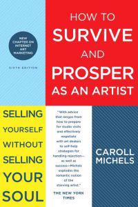 How to Survive and Prosper as an Artist: Selling Yourself Without Selling Your Soul