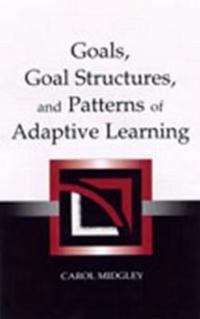 Goals, Goal Structures and Patterns of Adaptive Learning