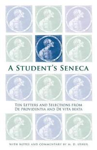 A Student's Seneca: Ten Letters and Selections from de Providentia and de Vita Beata