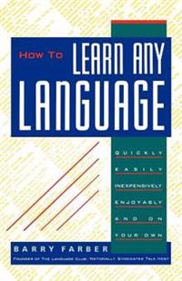 How to Learn Any Language: Quickly, Easily, Inexpensively, Enjoyably and on Your Own
