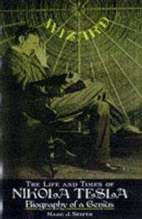 Wizard the Life and Times of Nikola Tesla: Biography of a Genius
