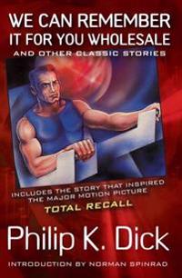We Can Remember It for You Wholesale: And Other Classic Stories