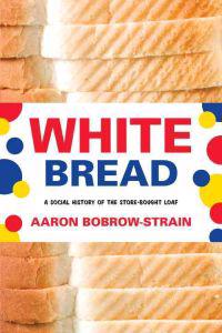 White Bread: A Social History of the Store-Bought Loaf