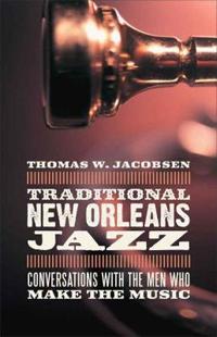 Traditional New Orleans Jazz: Conversations with the Men Who Make the Music