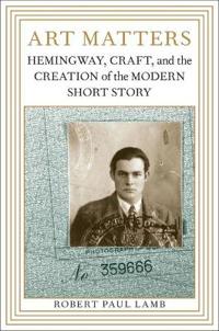 Art Matters: Hemingway, Craft, and the Creation of the Modern Short Story
