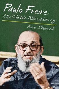 Paulo Freire and the Cold War Politics of Literacy