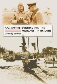 Nazi Empire-building and the Holocaust in Ukraine