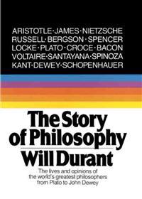 The Story of Philosophy: The Lives and Opinions of the Greater Philosophers