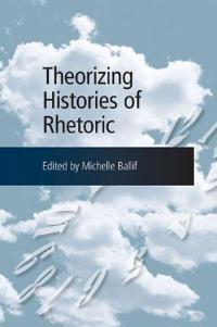 Theorizing Histories of Rhetoric