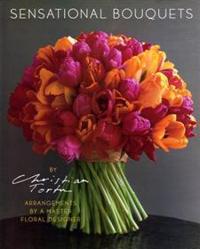 Sensational Bouquets by Christian Tortu