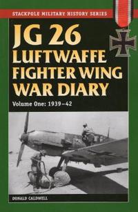 JG 26 Luftwaffe Fighter Wing War Diary, Volume One: 1939-42