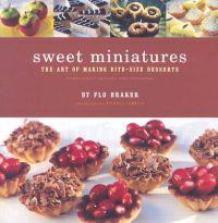 Sweet Miniatures: The Art of Making Bite-Size Desserts Completely Revised and Expanded