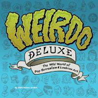 Weirdo Deluxe: The Wild World of Pop Surrealism & Lowbrow Art