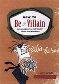 How to Be a Villain: Evil Laughs Secret Lairs: Master Plans and More!!!