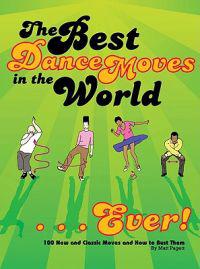 The Best Dance Moves in the World... Ever!: 100 New and Classic Moves and How to Bust Them