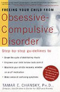 Freeing Your Child from Obsessive-Compulsive Disorder: A Powerful, Practical Program for Parents of Children and Adolescents