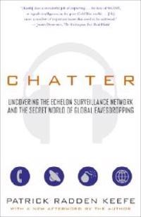 Chatter: Uncovering the Echelon Surveillance Network and the Secret World of Global Eavesdropping