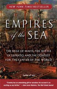 Empires of the Sea: The Siege of Malta, the Battle of Lepanto, and the Contest for the Center of the World