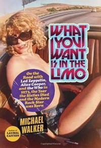 What You Want Is in the Limo: On the Road with Led Zeppelin, Alice Cooper, and the Who in 1973, the Year the Sixties Died and the Modern Rock Star W