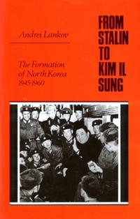 From Stalin to Kim Il Sung: The Formation of North Korea 1945-1960