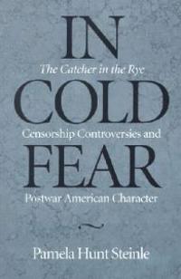 In Cold Fear: The Catcher in the Rye Censorship Controversies and Postwar American Character