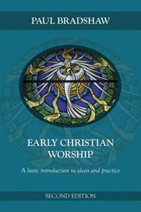 Early Christian Worship: A Basic Introduction to Ideas and Practice