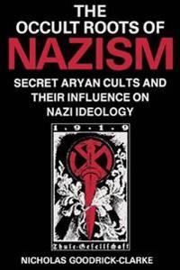 Occult Roots of Nazism: Secret Aryan Cults and Their Influence on Nazi Ideology