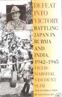 Defeat Into Victory: Battling Japan in Burma and India, 1942-1945