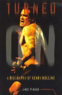 Turned on: A Biography of Henry Rollins