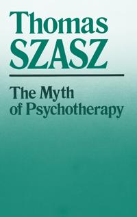 The Myth of Psychotherapy: Mental Healing as Religion, Rhetoric, and Repression