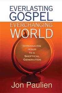 Everlasting Gospel, Ever-Changing World: Introducing Jesus to a Skeptical Generation
