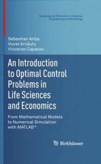 An Introduction to Optimal Control Problems in Life Sciences and Economics: From Mathematical Models to Numerical Simulation with MATLAB(R)