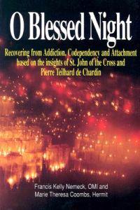 O Blessed Night!: Recovering from Addiction, Codependency, and Attachment Based on the Insights of St. John of the Cross and Pierre Teil