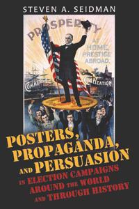 Posters, Propaganda and Persuasion in Election Campaigns around the World and through History