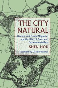 The City Natural: Garden and Forest Magazine and the Rise of American Environmentalism