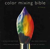 Color Mixing Bible: All You'll Ever Need to Know about Mixing Pigments in Oil, Acrylic, Watercolor, Gouache, Soft Pastel, Pencil, and Ink