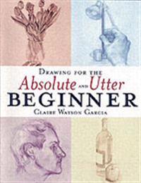 Drawing for the Absolute & Utter Beginner