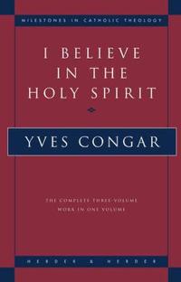 I Believe in the Holy Spirit: The Complete Three Volume Work in One Volume
