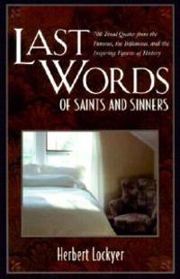 Last Words of Saints and Sinners: 700 Final Quotes from the Famous, the Infamous, and the Inspiring Figures of History