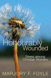Honourably Wounded: Stress Among Christian Workers