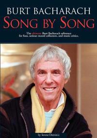 Burt Backarach: Song by Song: The Ultimate Burt Bacharach Reference for Fans, Serious Record Collectors, and Music Critics.