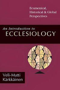 An Introduction to Ecclesiology: Ecumenical, Historical and Global Perspectives