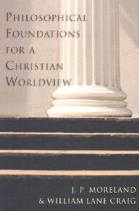 Philosophical Foundations for a Christian Worldview