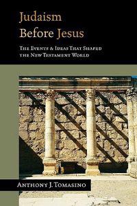 Judaism Before Jesus: The Ideas and Events That Shaped the New Testament World