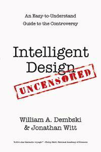 Intelligent Design Uncensored: An Easy-To-Understand Guide to the Controversy