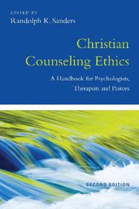 Christian Counseling Ethics: A Handbook for Psychologists, Therapists and Pastors