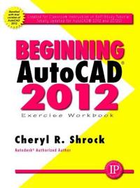Beginning AutoCAD 2012 Exercise Workbook