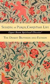 Seeking a Purer Christian Life: Sayings and Stories of the Desert Fathers and Mothers