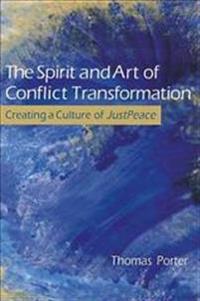 The Spirit and Art of Conflict Transformation: Creating a Culture of JustPeace